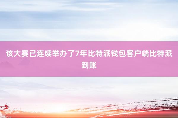 该大赛已连续举办了7年比特派钱包客户端比特派到账