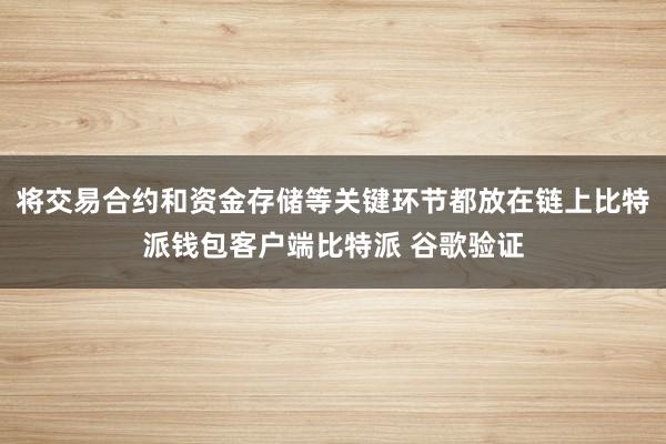 将交易合约和资金存储等关键环节都放在链上比特派钱包客户端比特派 谷歌验证