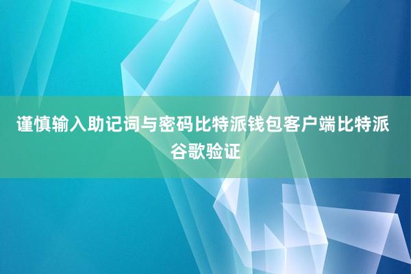 谨慎输入助记词与密码比特派钱包客户端比特派 谷歌验证