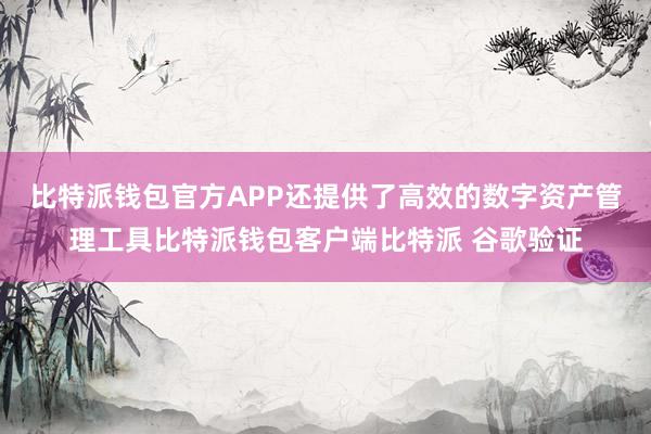 比特派钱包官方APP还提供了高效的数字资产管理工具比特派钱包客户端比特派 谷歌验证