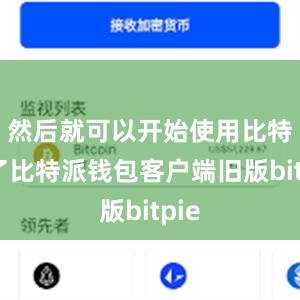 然后就可以开始使用比特派了比特派钱包客户端旧版bitpie