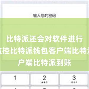 比特派还会对软件进行实时监控比特派钱包客户端比特派到账