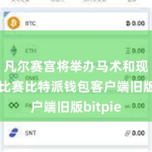 凡尔赛宫将举办马术和现代五项比赛比特派钱包客户端旧版bitpie