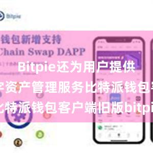 Bitpie还为用户提供了一站式数字资产管理服务比特派钱包客户端旧版bitpie