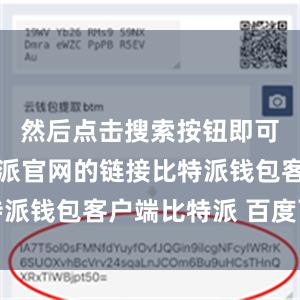 然后点击搜索按钮即可找到比特派官网的链接比特派钱包客户端比特派 百度百科