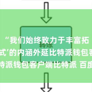 “我们始终致力于丰富拓展‘梨树模式’的内涵外延比特派钱包客户端比特派 百度百科