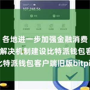 各地进一步加强金融消费纠纷多元化解决机制建设比特派钱包客户端旧版bitpie