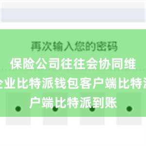 保险公司往往会协同维修的企业比特派钱包客户端比特派到账