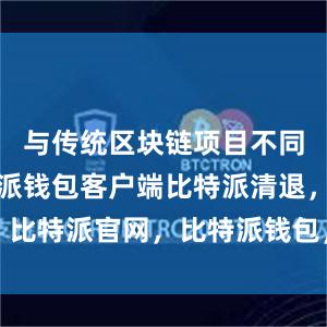 与传统区块链项目不同的是比特派钱包客户端比特派清退，比特派官网，比特派钱包，比特派下载