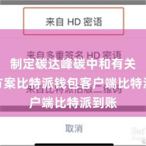 制定碳达峰碳中和有关行动方案比特派钱包客户端比特派到账