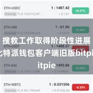 搜救工作取得阶段性进展比特派钱包客户端旧版bitpie